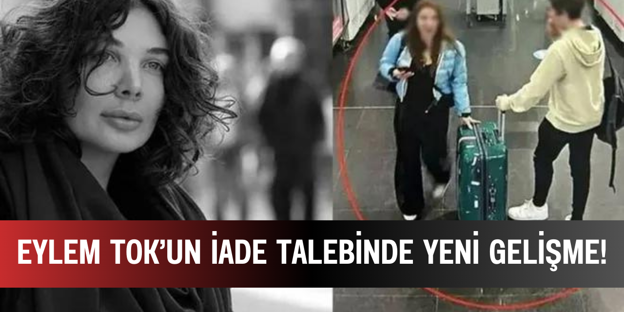 Eylem Tok davasında yeni gelişme: İade talebi ikinci kez ertelendi!