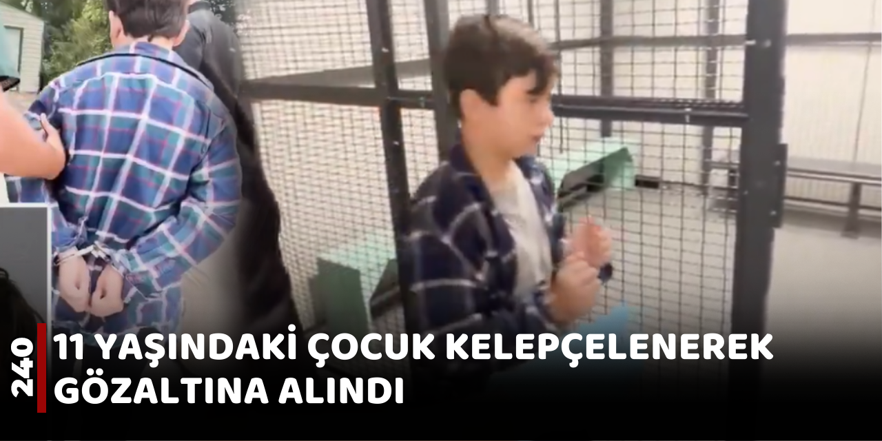 11 yaşındaki çocuk kelepçelenerek gözaltına alındı