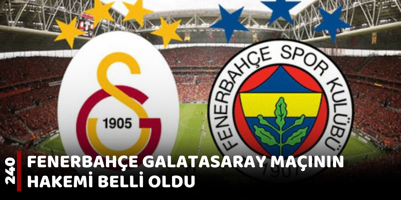 Fenerbahçe Galatasaray maçının hakemi belli oldu!