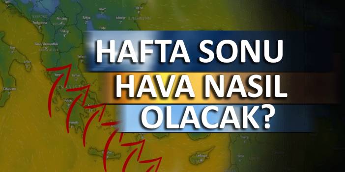 Meteoroloji açıkladı: Hafta sonu hava durumu nasıl olacak?