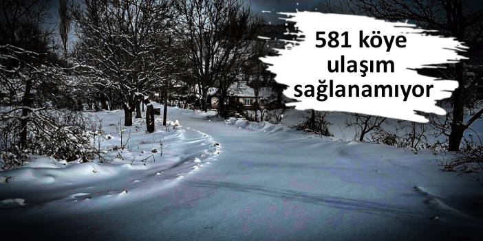 5 kentte kar yağışı yaşamı felç etti: 581 köye ulaşım sağlanamıyor