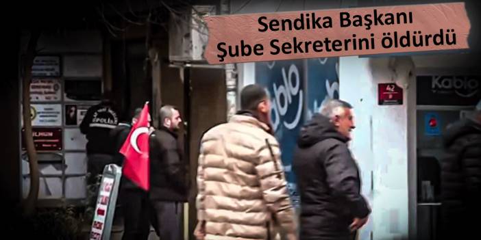 Sendikada silahlı saldırı: Sendika başkanı şube sekreterini öldürdü