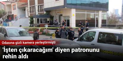 'İşten çıkaracağım' diyen patronunu rehin aldı